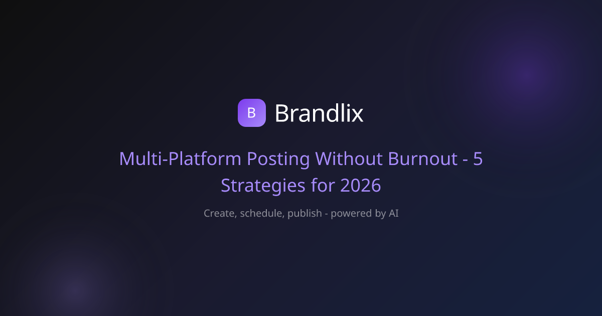 Multi-Platform Posting Without Burnout - 5 Strategies for 2026